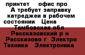  принтет hp офис про 8500А требует заправку катреджеи в рабочем состоянии › Цена ­ 1 500 - Тамбовская обл., Рассказовский р-н, Рассказово г. Электро-Техника » Электроника   